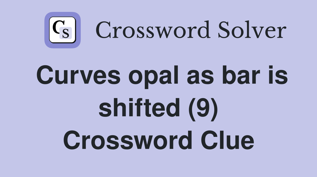 Curves opal as bar is shifted (9) Crossword Clue