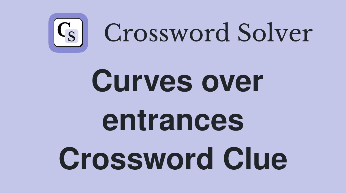 Curves over entrances Crossword Clue