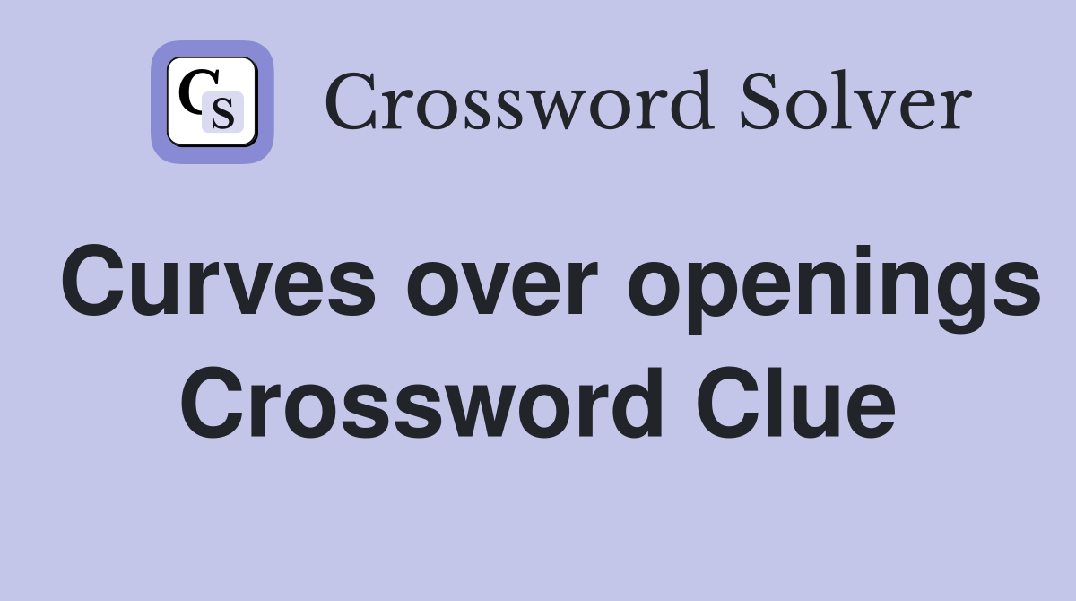 Curves over openings Crossword Clue