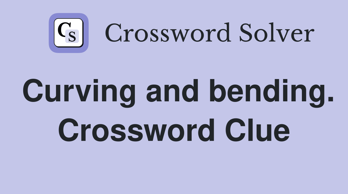 Curving and bending. Crossword Clue