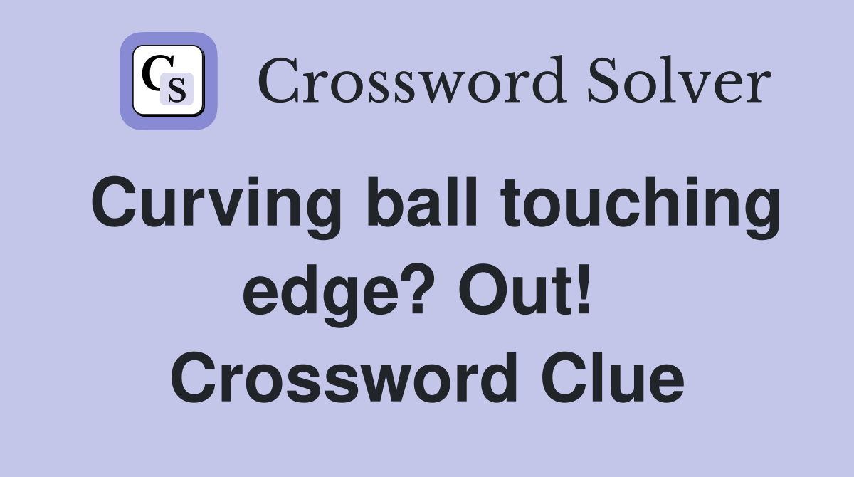 Curving ball touching edge? Out!  Crossword Clue