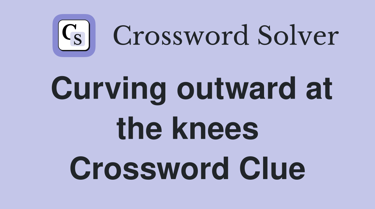 Curving outward at the knees Crossword Clue