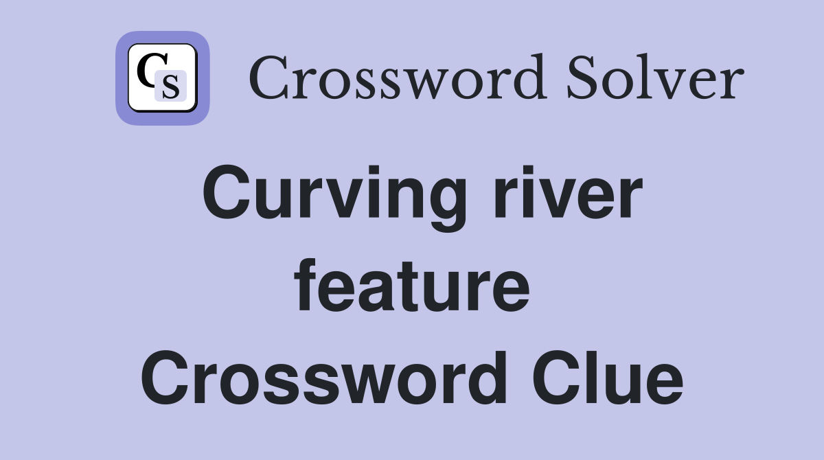Curving river feature Crossword Clue