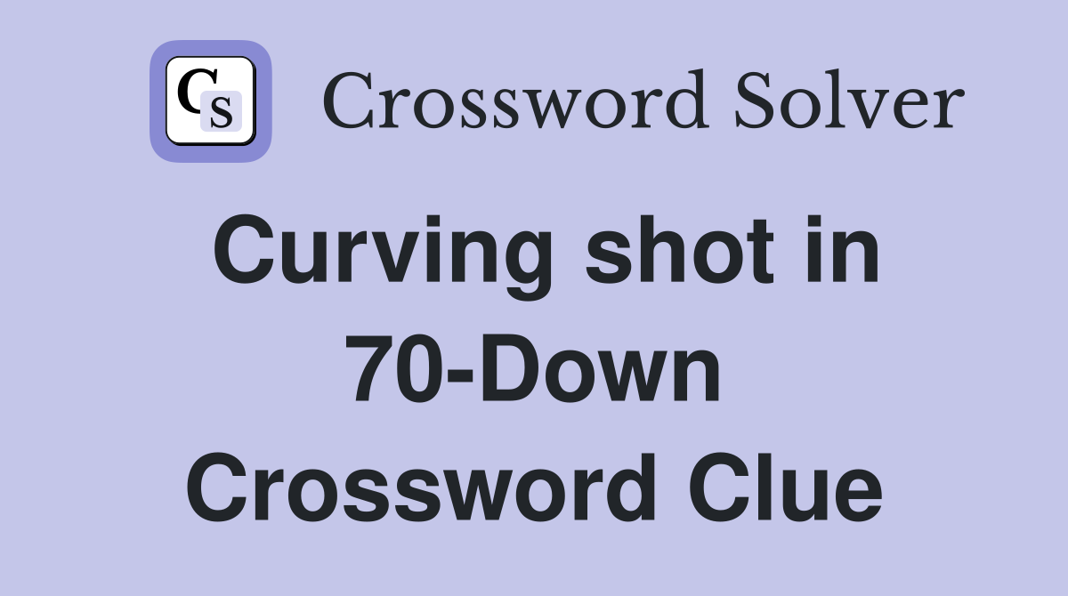 Curving shot in 70-Down Crossword Clue