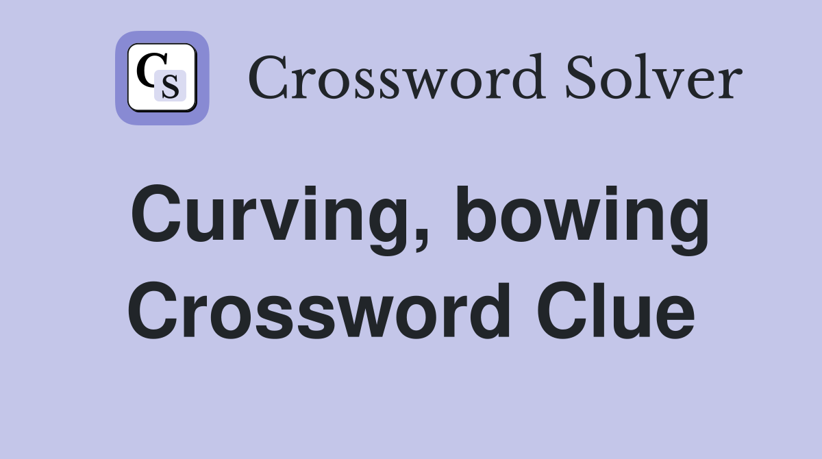 Curving, bowing Crossword Clue