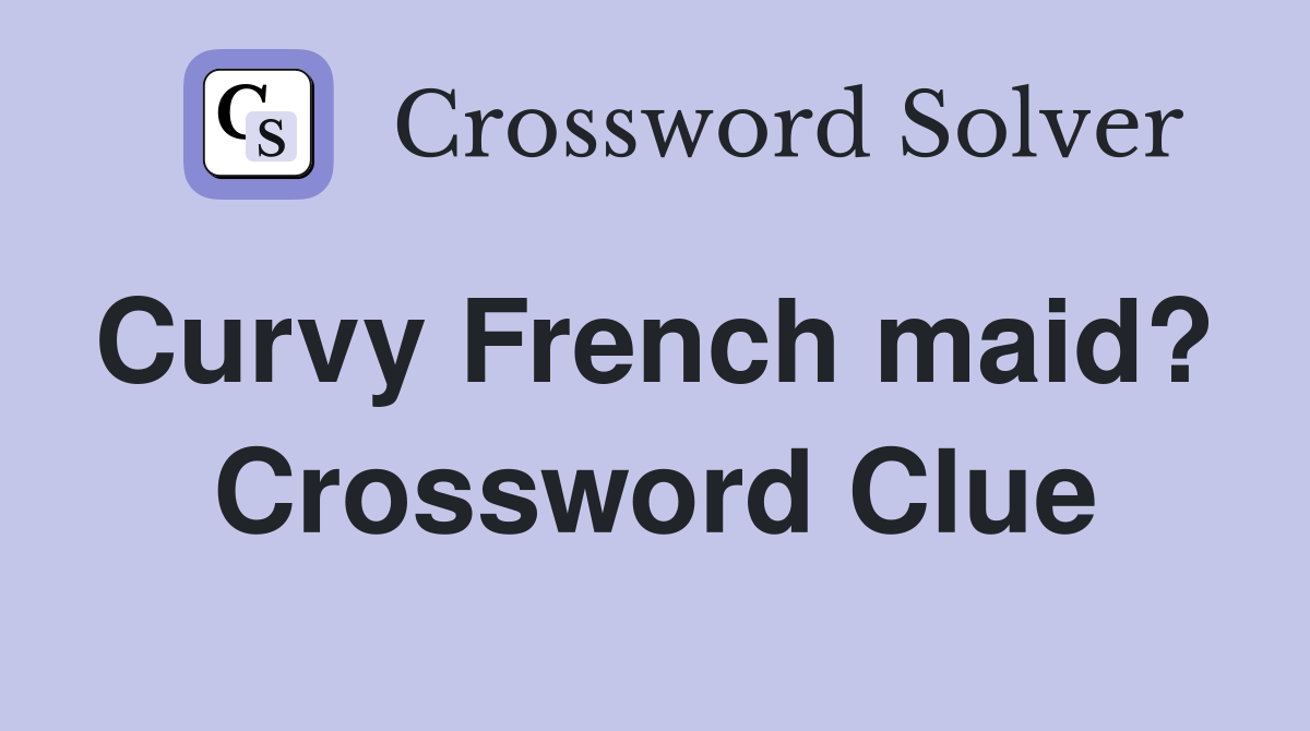 Curvy French maid?  Crossword Clue