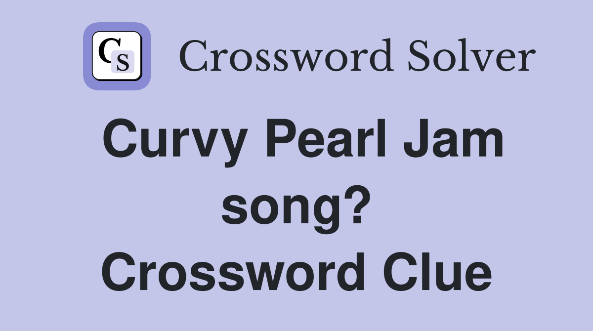 Curvy Pearl Jam song? Crossword Clue