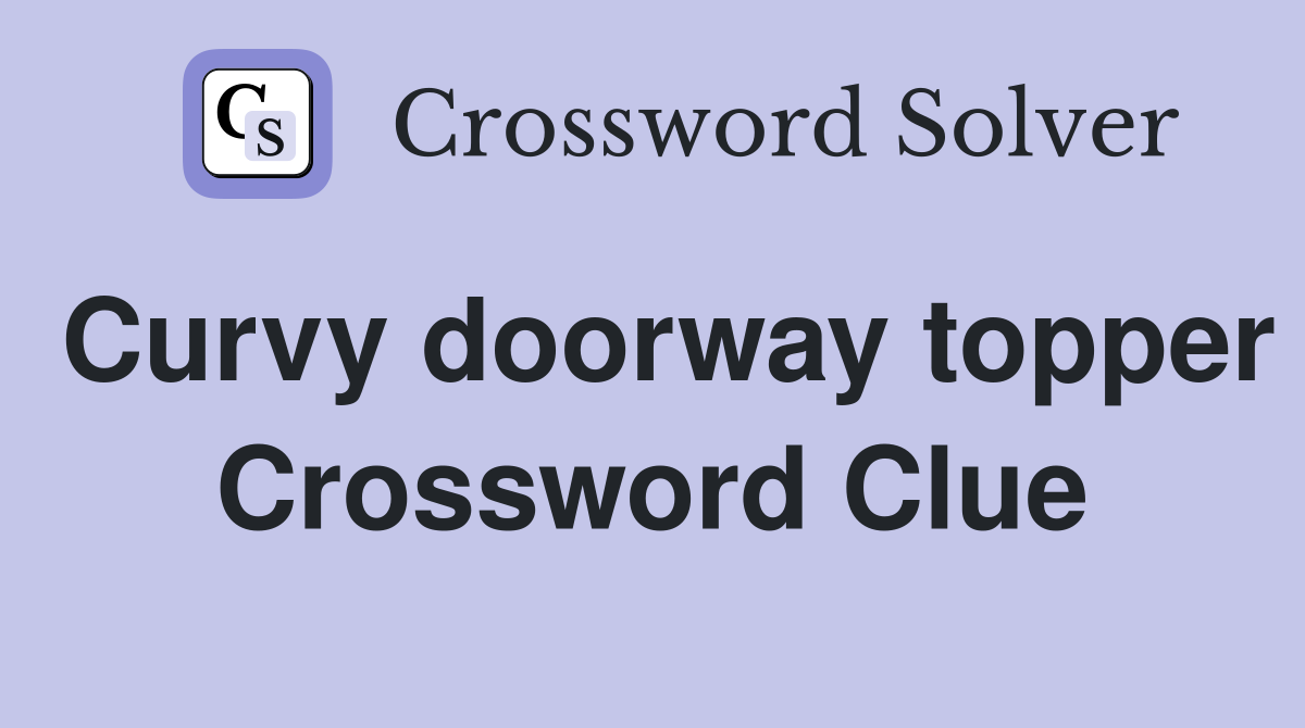 Curvy doorway topper Crossword Clue