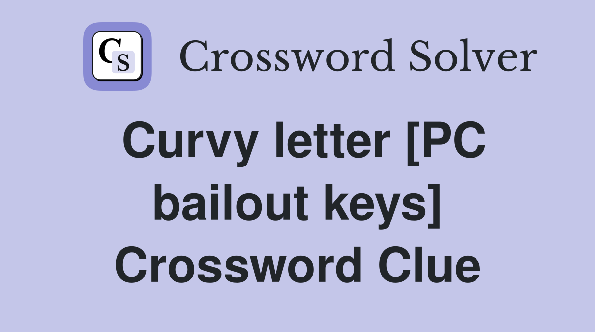 Curvy letter [PC bailout keys] Crossword Clue