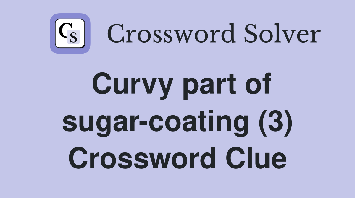 Curvy part of sugar-coating (3) Crossword Clue