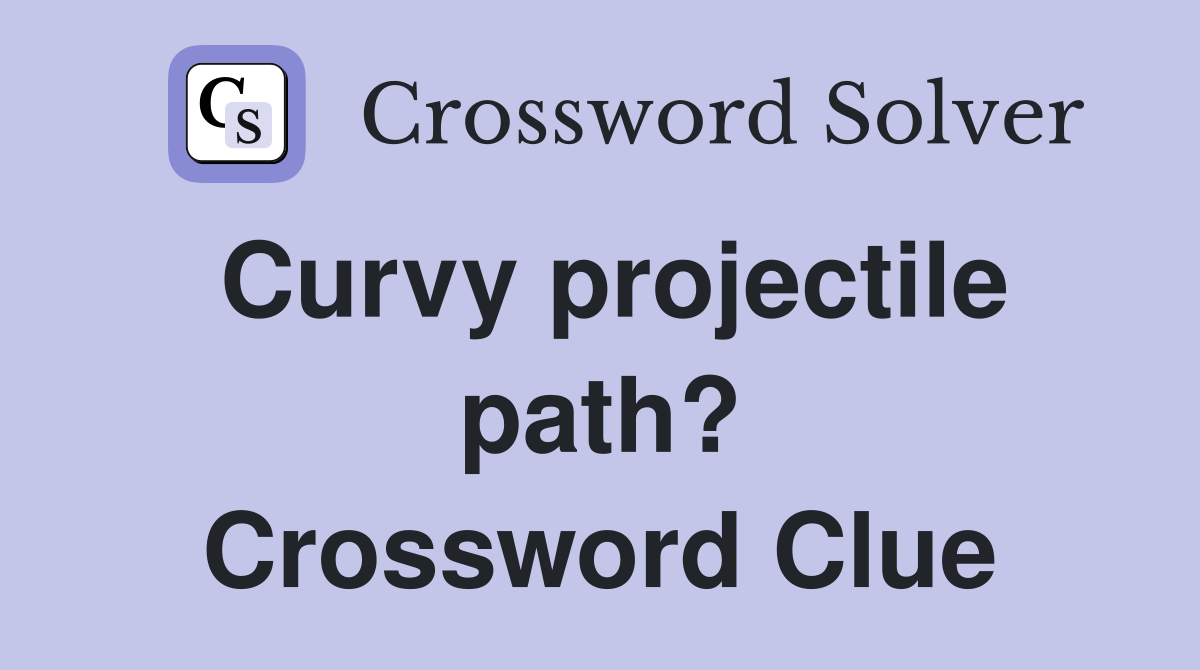 Curvy projectile path? Crossword Clue