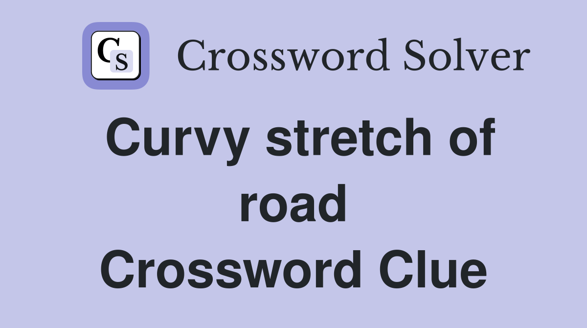 Curvy stretch of road Crossword Clue