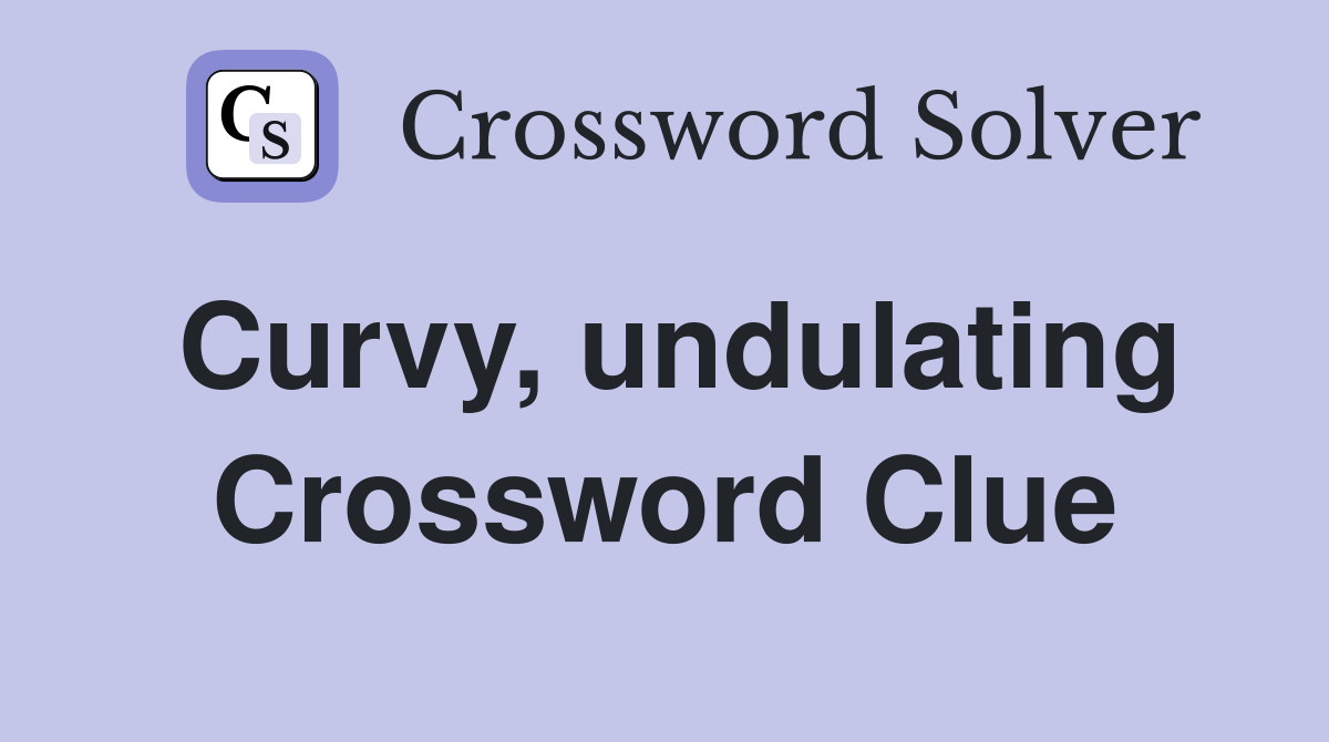 Curvy, undulating Crossword Clue