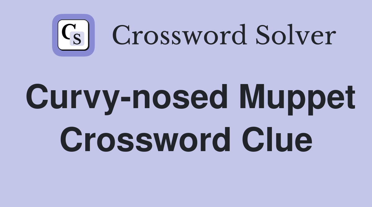Curvy-nosed Muppet Crossword Clue