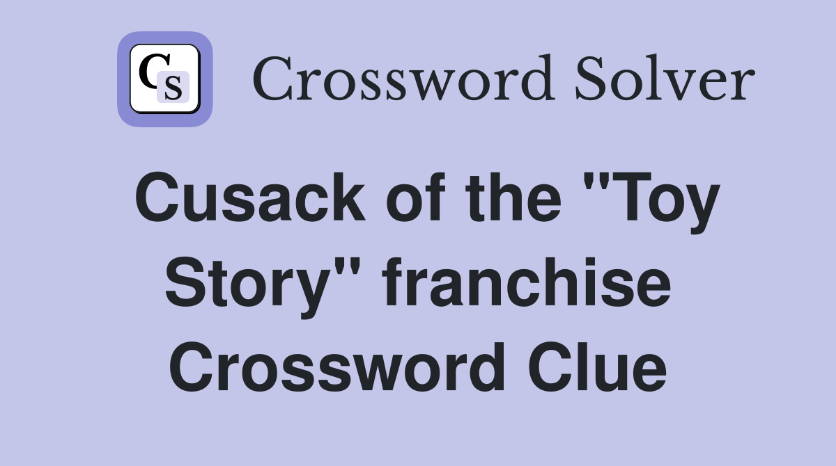 Cusack of the "Toy Story" franchise Crossword Clue