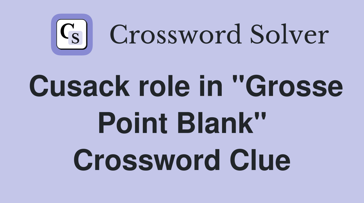 Cusack role in "Grosse Point Blank" Crossword Clue