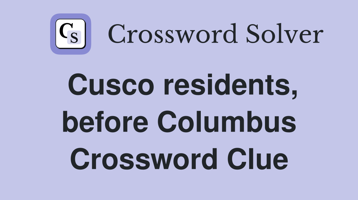 Cusco residents, before Columbus Crossword Clue