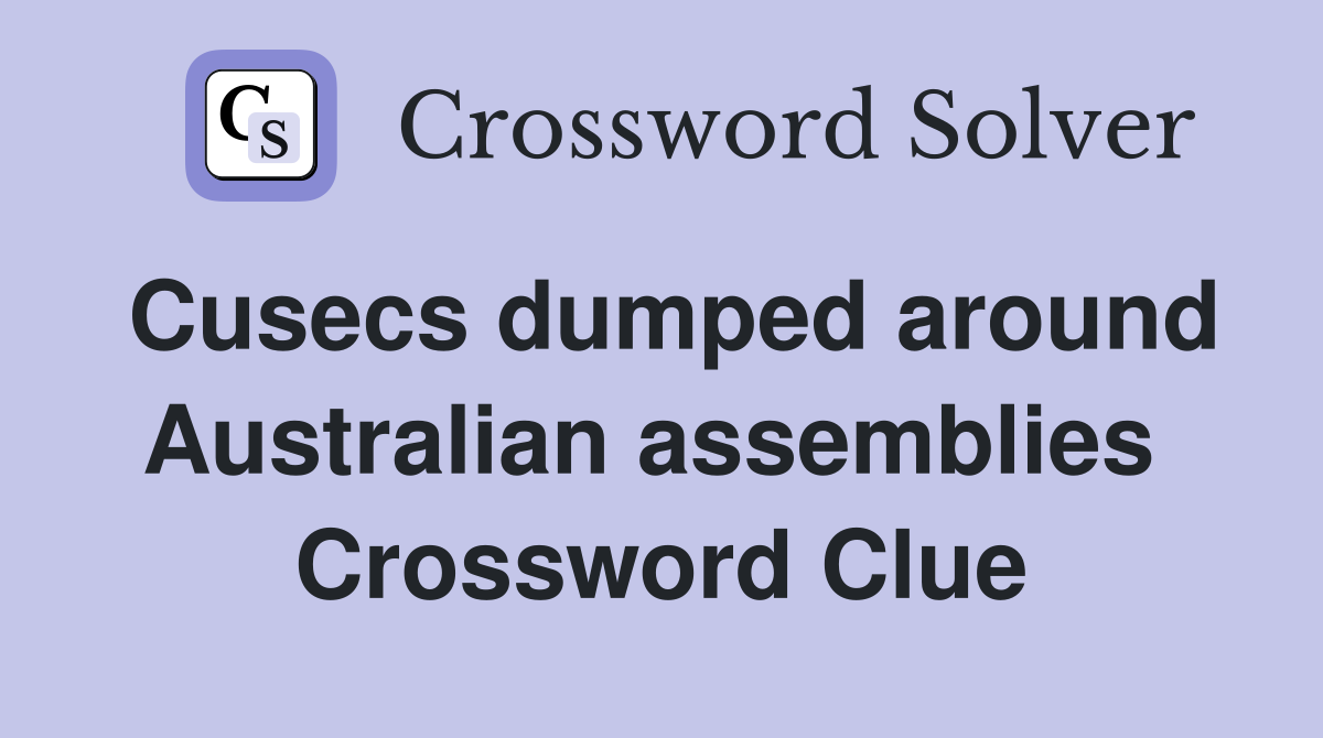 Cusecs dumped around Australian assemblies  Crossword Clue