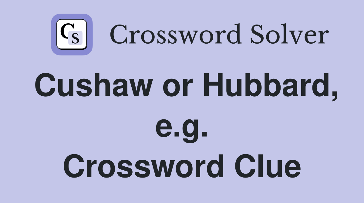 Cushaw or Hubbard, e.g. Crossword Clue