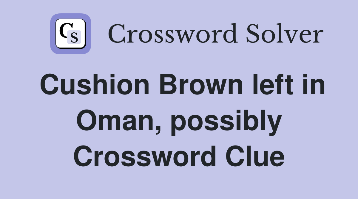 Cushion Brown left in Oman, possibly Crossword Clue