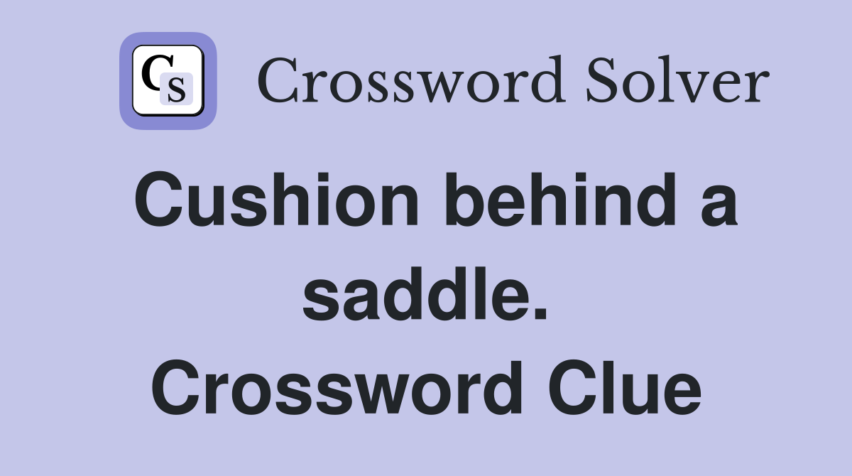 Cushion behind a saddle. Crossword Clue