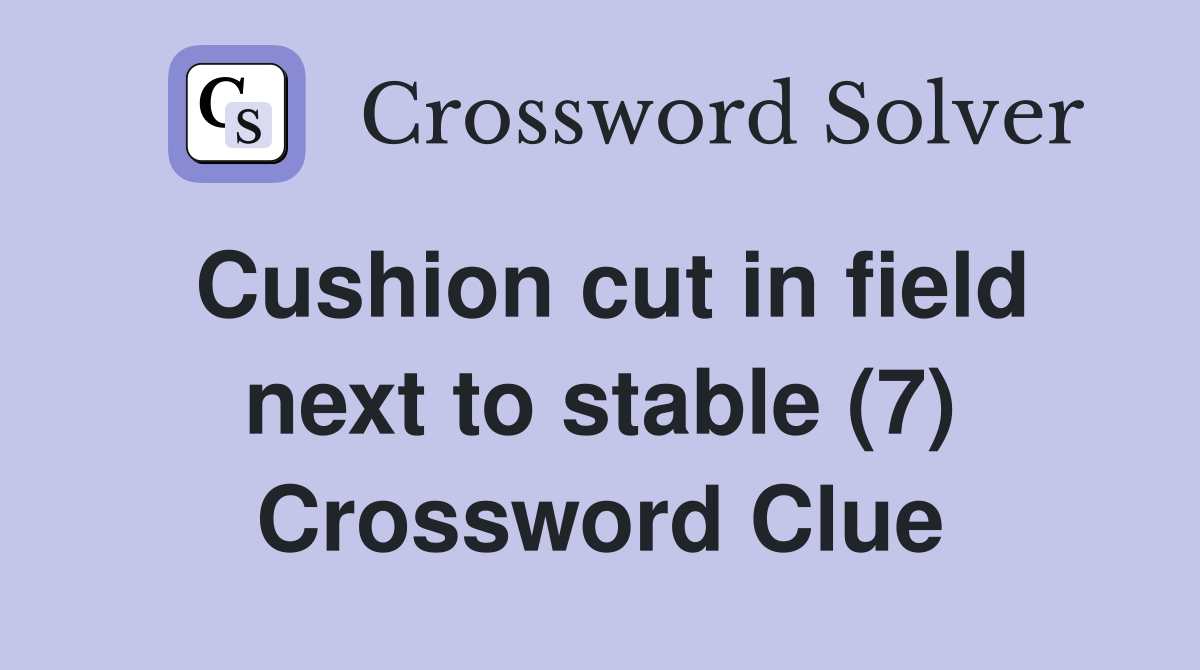 Cushion cut in field next to stable (7) Crossword Clue