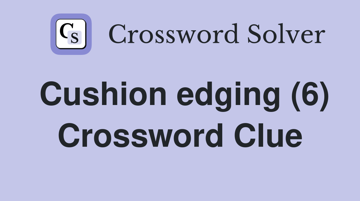 Cushion edging (6) Crossword Clue