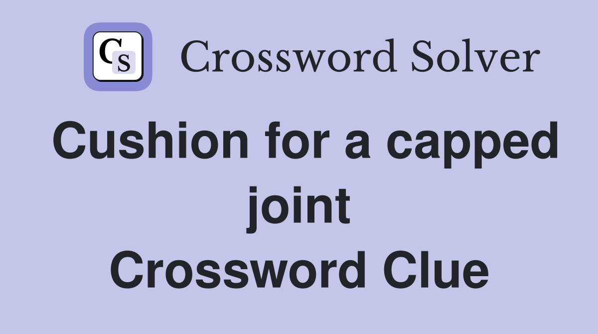 Cushion for a capped joint Crossword Clue