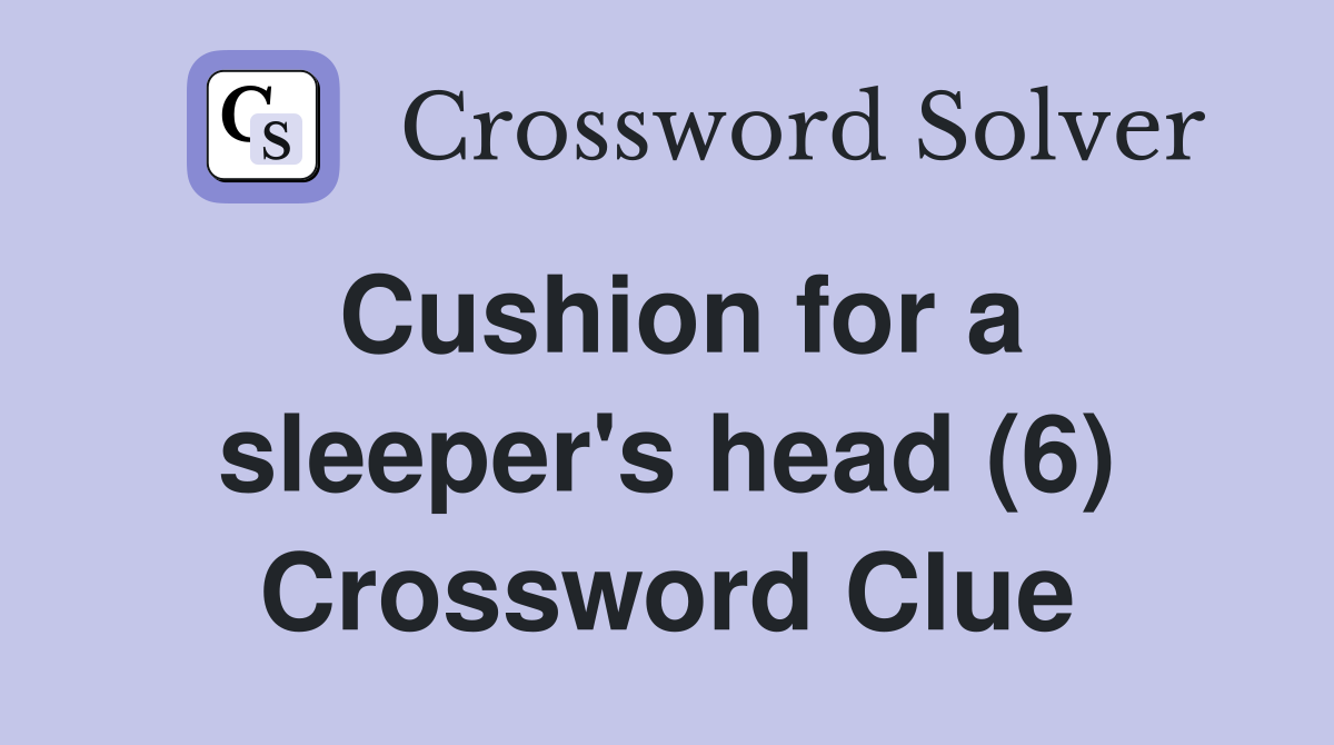 Cushion for a sleeper's head (6) Crossword Clue