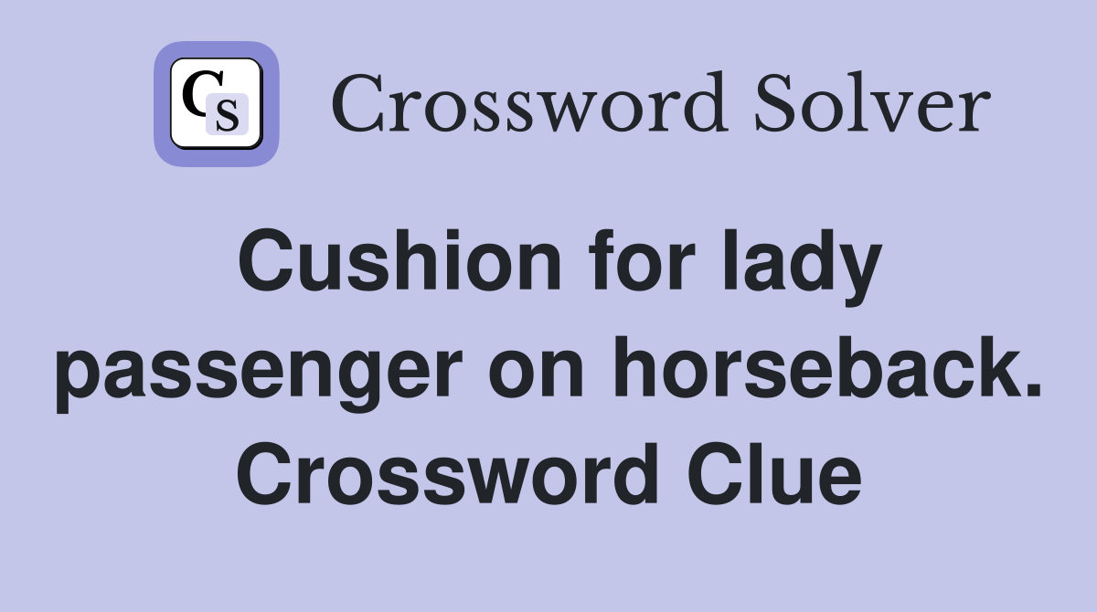 Cushion for lady passenger on horseback. Crossword Clue