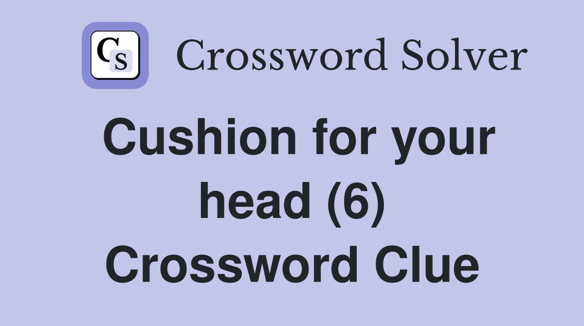 Cushion for your head (6) Crossword Clue