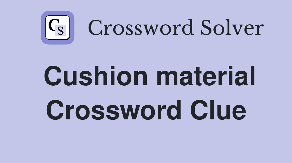 Cushion material Crossword Clue