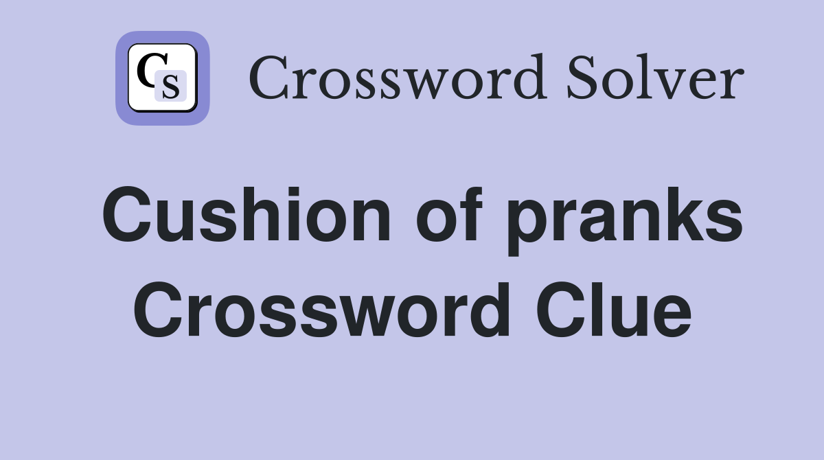 Cushion of pranks Crossword Clue