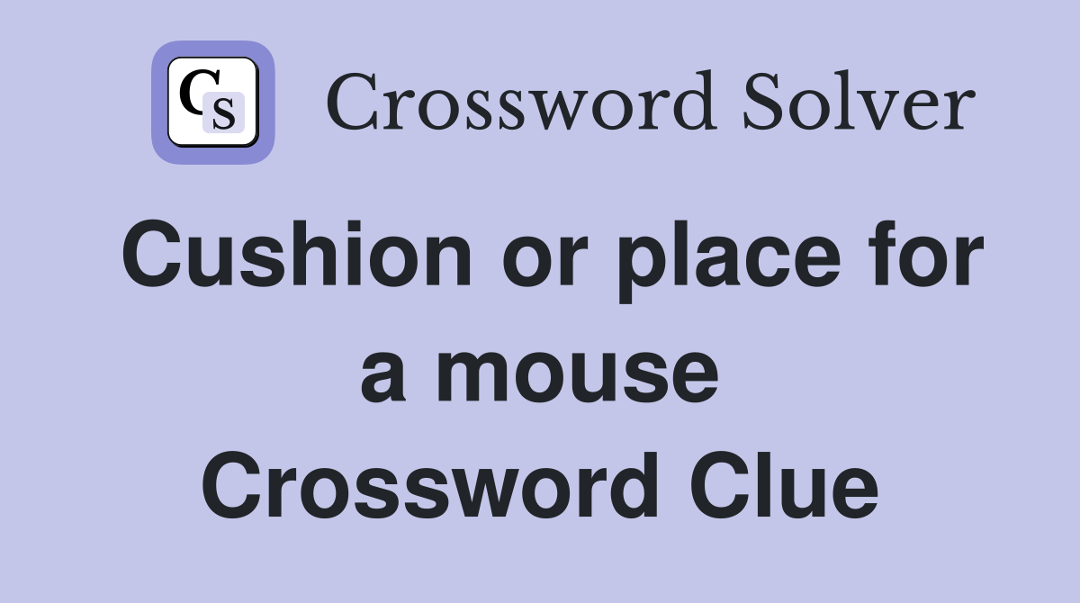 Cushion or place for a mouse Crossword Clue