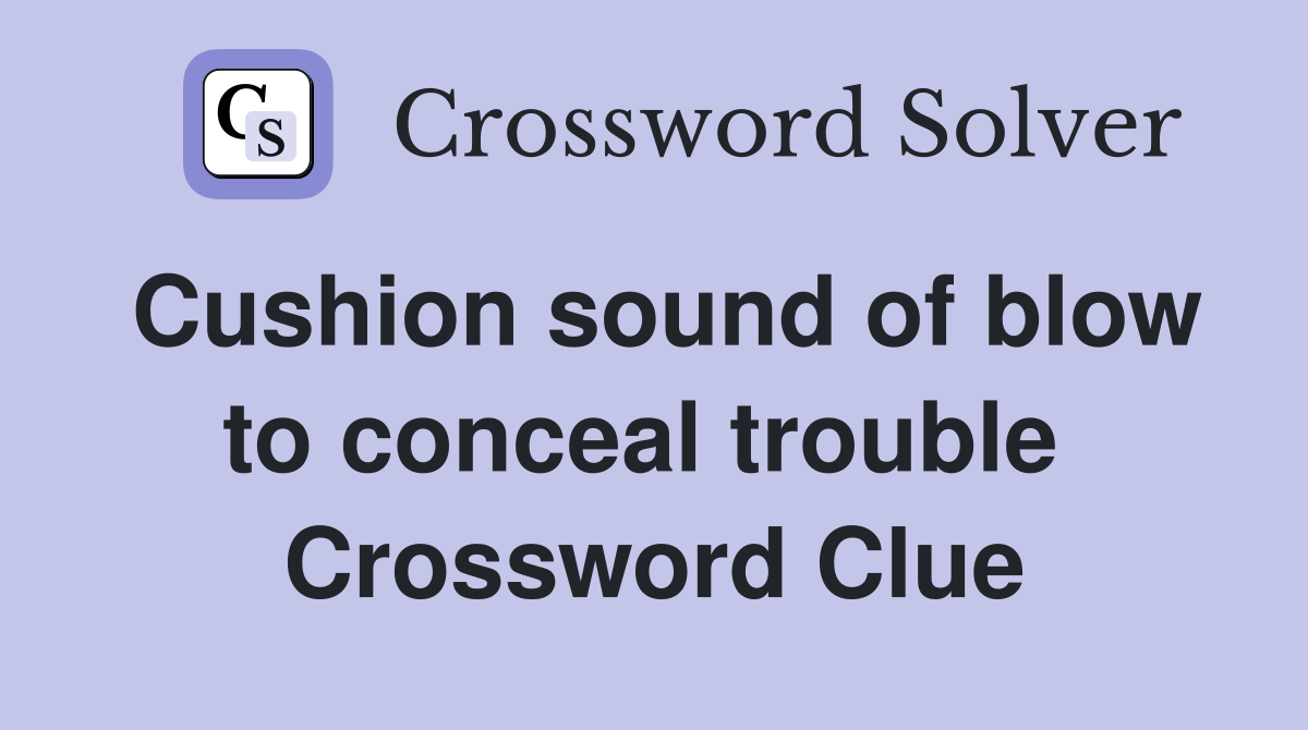 Cushion sound of blow to conceal trouble  Crossword Clue