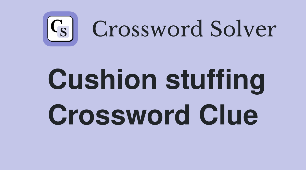 Cushion stuffing Crossword Clue