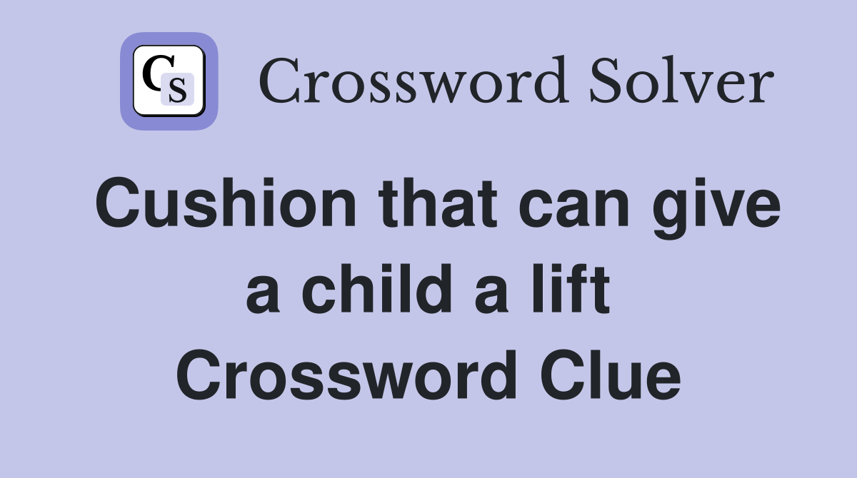 Cushion that can give a child a lift Crossword Clue
