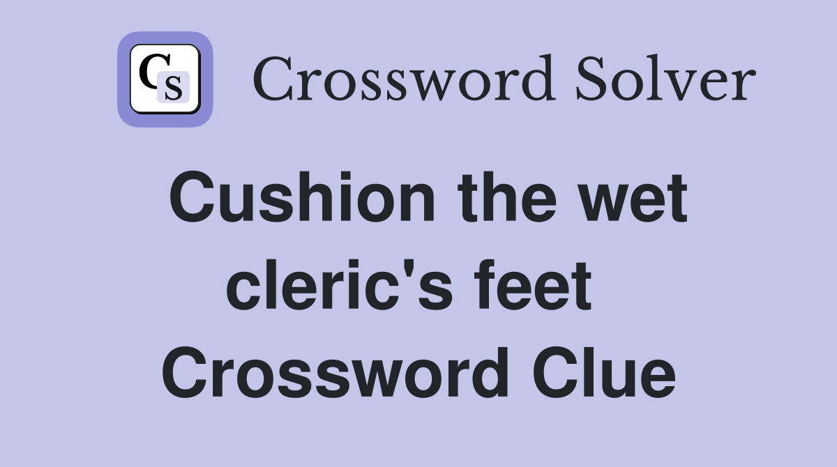 Cushion the wet cleric's feet  Crossword Clue