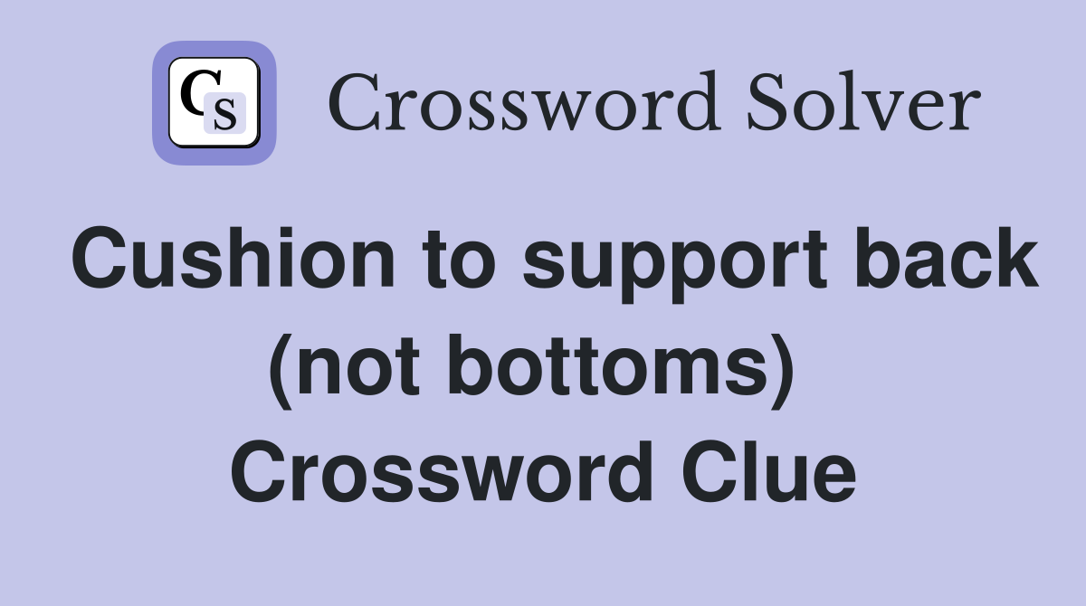Cushion to support back (not bottoms)  Crossword Clue