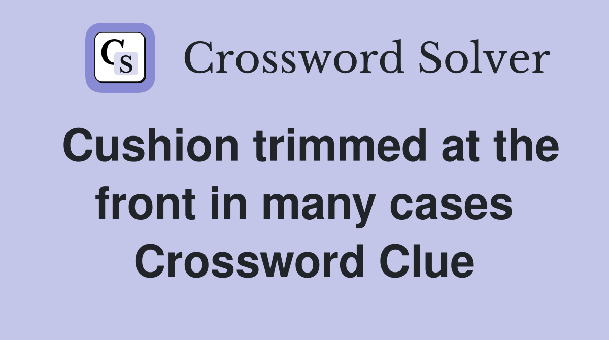 Cushion trimmed at the front in many cases Crossword Clue