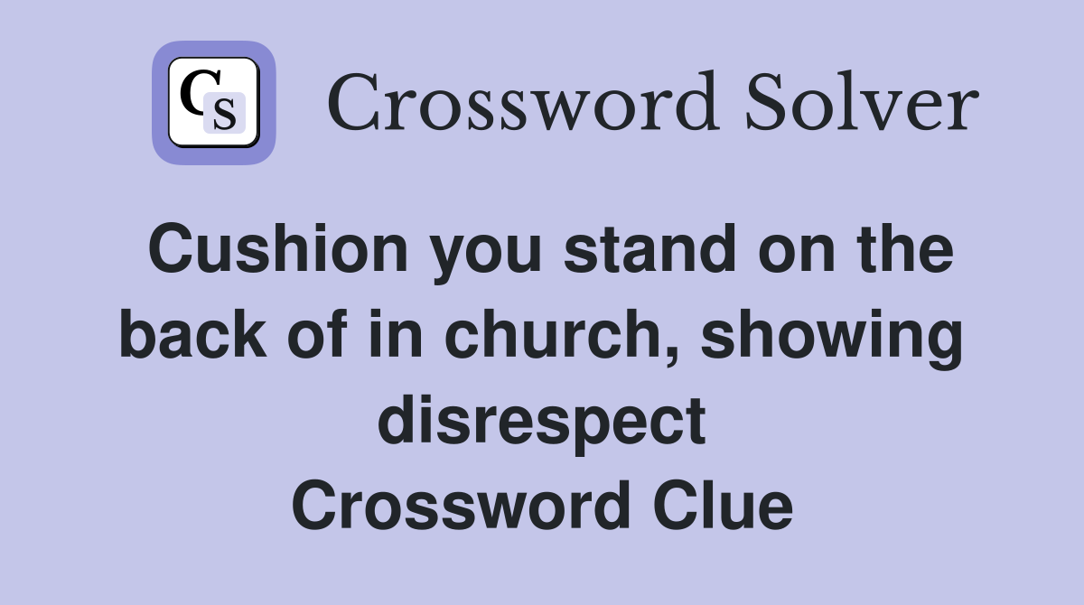 Cushion you stand on the back of in church, showing disrespect Crossword Clue