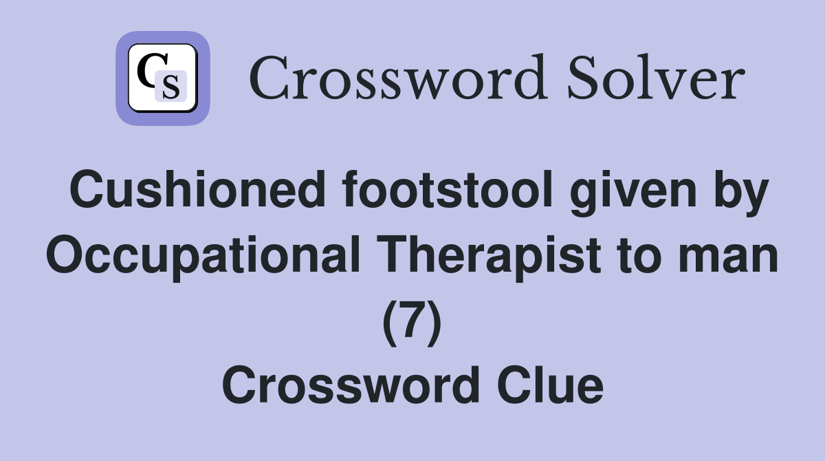 Cushioned footstool given by Occupational Therapist to man (7) Crossword Clue