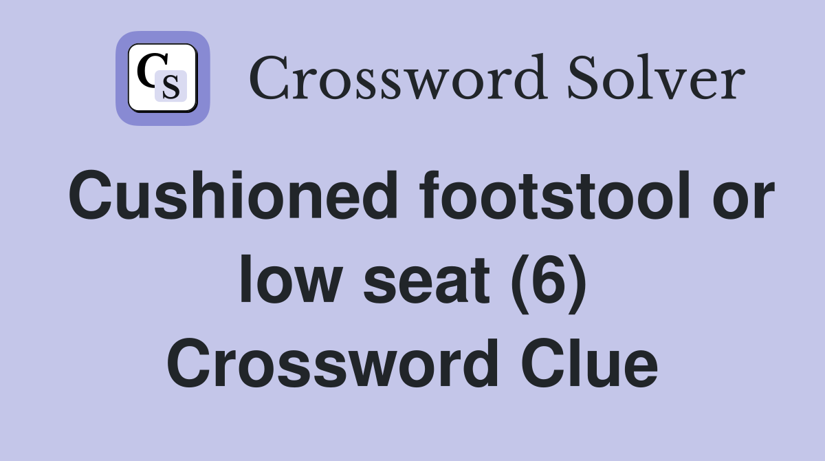 Cushioned footstool or low seat (6) Crossword Clue