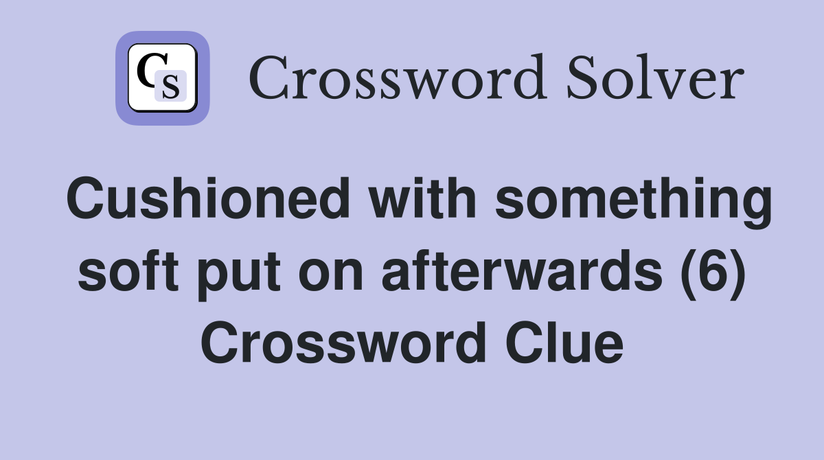Cushioned with something soft put on afterwards (6) Crossword Clue