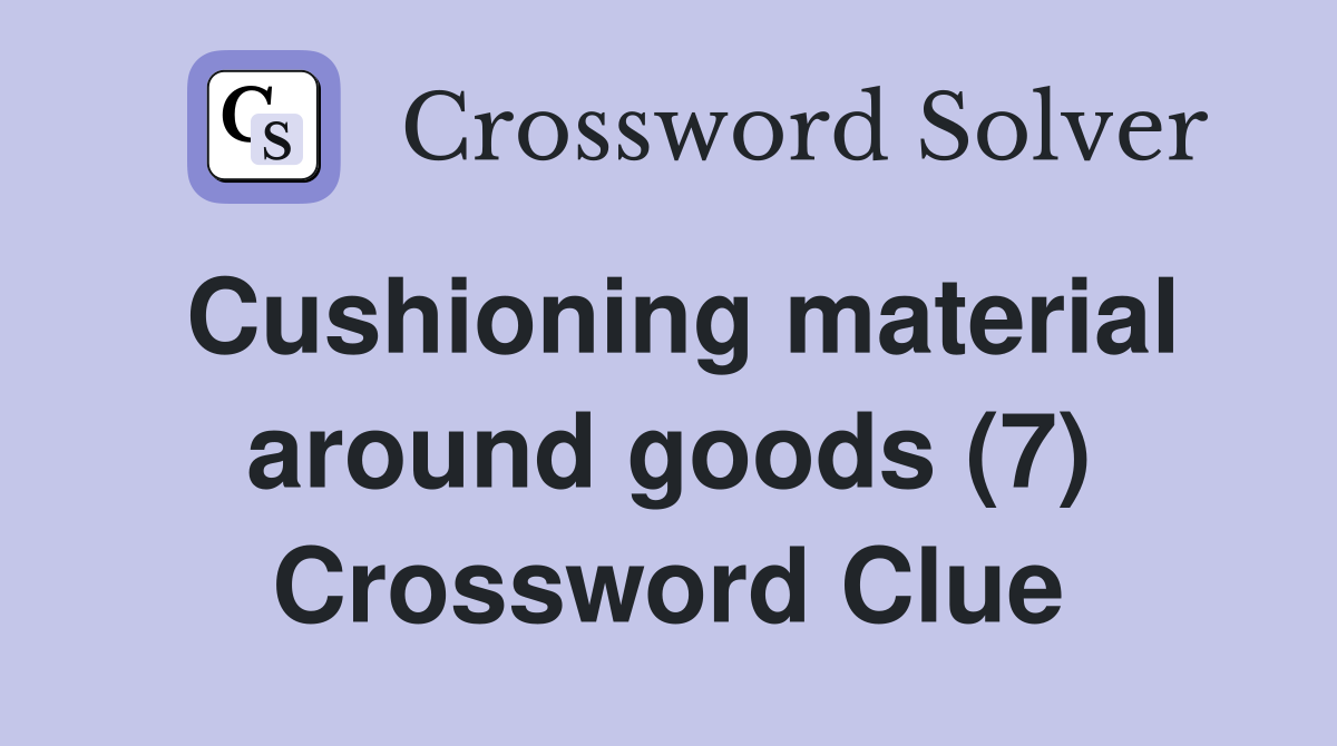 Cushioning material around goods (7) Crossword Clue
