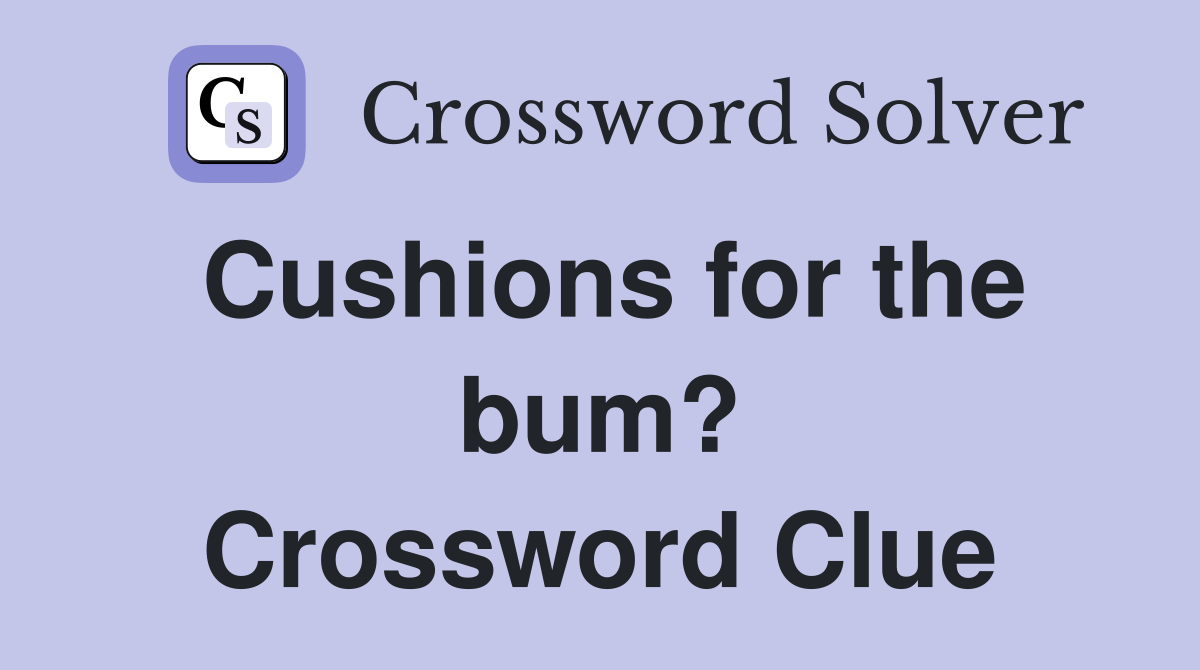 Cushions for the bum? Crossword Clue