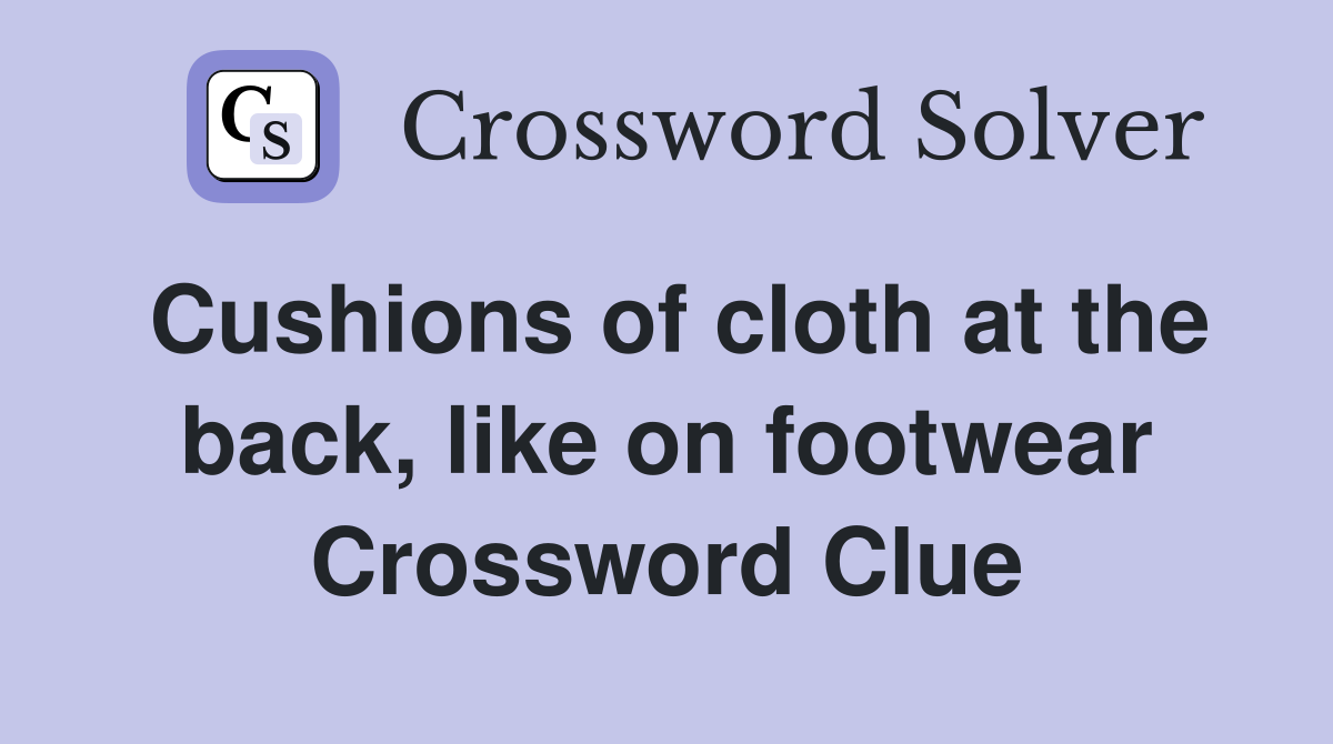 Cushions of cloth at the back, like on footwear Crossword Clue