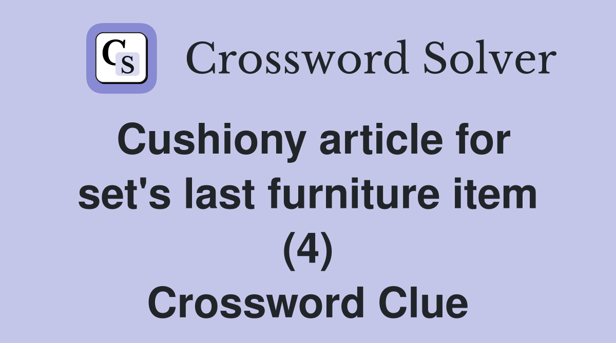 Cushiony article for set's last furniture item (4) Crossword Clue