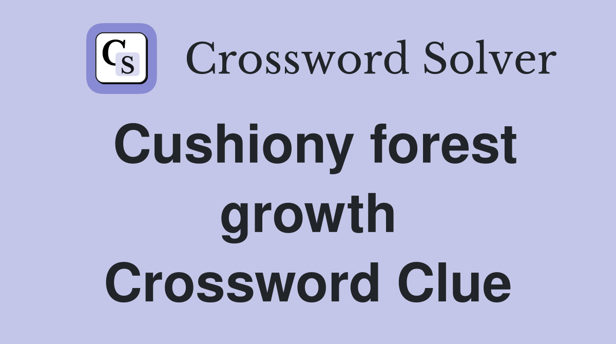 Cushiony forest growth Crossword Clue