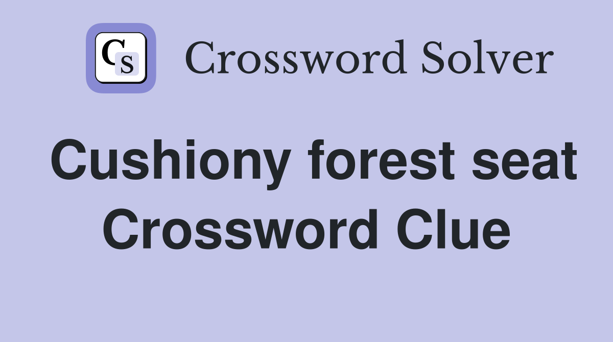 Cushiony forest seat Crossword Clue